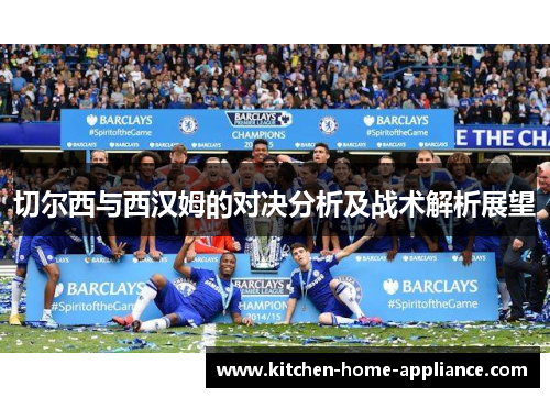 切尔西与西汉姆的对决分析及战术解析展望